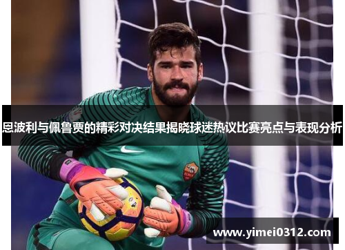 恩波利与佩鲁贾的精彩对决结果揭晓球迷热议比赛亮点与表现分析